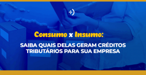 Leia mais sobre o artigo Consumo x Insumo: Saiba quais geram crédito tributário para a sua empresa