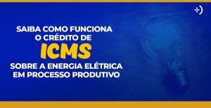 Leia mais sobre o artigo Como funciona o crédito de ICMS sobre a energia elétrica em processo produtivo
