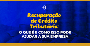 Leia mais sobre o artigo Recuperação de Crédito Tributário: o que é e como isso pode ajudar a sua empresa