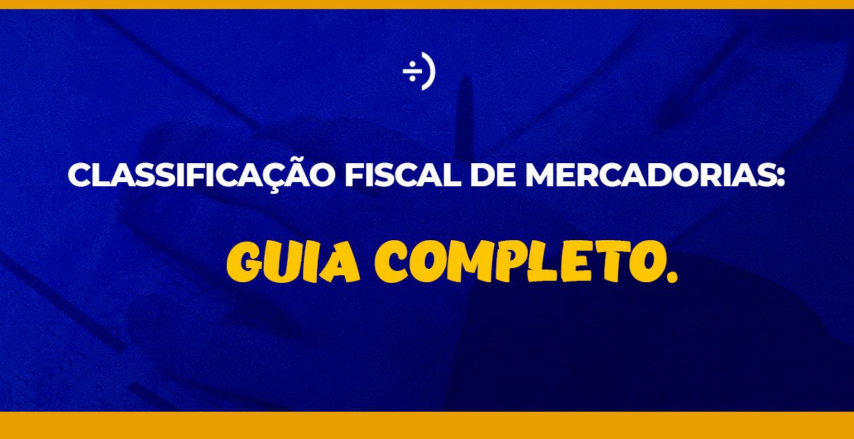 Leia mais sobre o artigo Classificação Fiscal de Mercadorias: Guia Completo