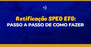 Leia mais sobre o artigo Retificação SPED EFD: passo a passo de como fazer