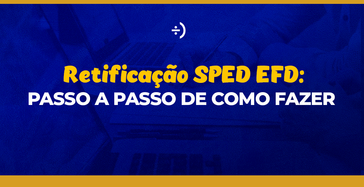 Leia mais sobre o artigo Retificação SPED EFD: passo a passo de como fazer