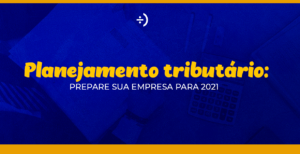 Leia mais sobre o artigo Planejamento tributário: prepare sua empresa para 2021