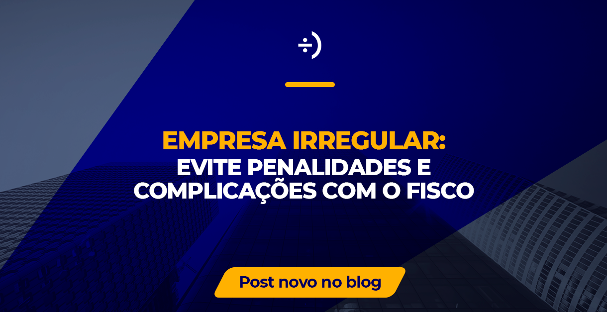 Leia mais sobre o artigo Empresa Irregular: evite penalidades e complicações com o Fisco