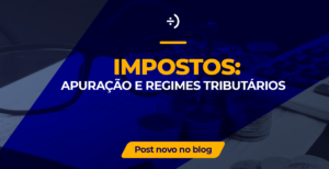 Leia mais sobre o artigo Impostos: fique por dentro da apuração e Regimes tributários