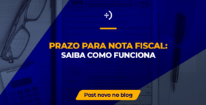 Leia mais sobre o artigo Prazo para nota fiscal: saiba como funciona