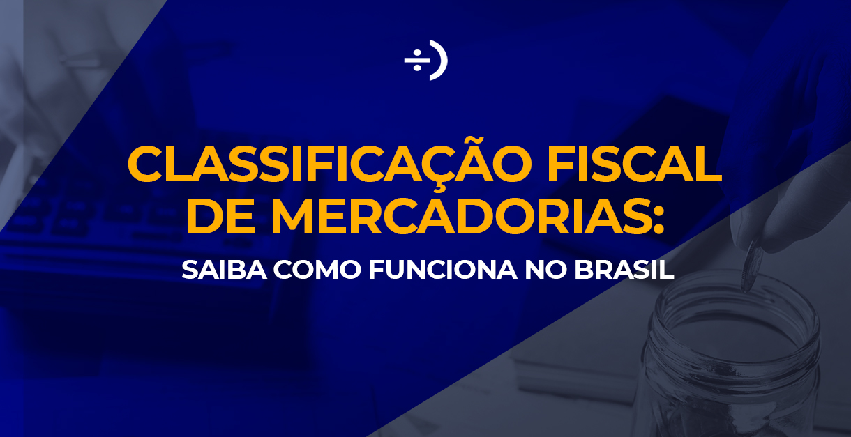 Leia mais sobre o artigo Classificação Fiscal de Mercadorias:  saiba como funciona no Brasil