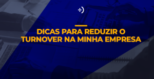 Leia mais sobre o artigo Dicas para reduzir o turnover na sua empresa