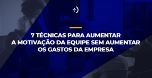 Leia mais sobre o artigo 7 técnicas para aumentar a motivação da equipe sem aumentar os gastos da empresa