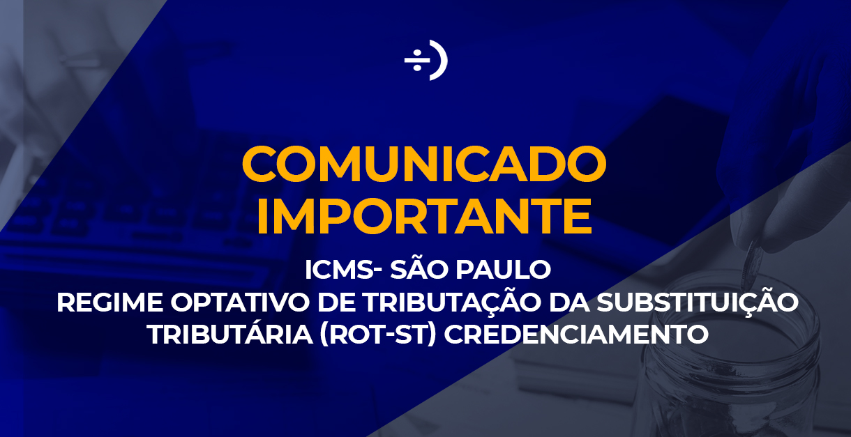 Leia mais sobre o artigo ICMS – SÃO PAULO: REGIME OPTATIVO DE TRIBUTAÇÃO DA SUBSTITUIÇÃO   -CREDENCIAMENTO