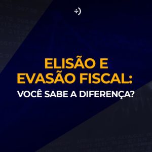 Leia mais sobre o artigo Elisão e Evasão fiscal: Você sabe a diferença?