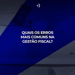 Leia mais sobre o artigo Quais os erros mais comuns na Gestão fiscal?