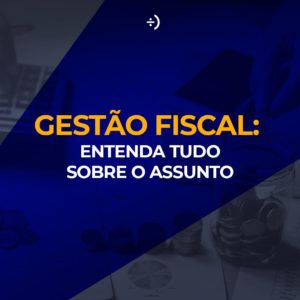 Leia mais sobre o artigo Gestão Fiscal: Entenda tudo sobre o assunto