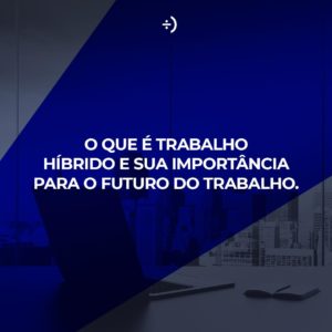 Leia mais sobre o artigo O que é trabalho Híbrido e sua importância para o futuro do trabalho.