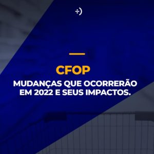 Leia mais sobre o artigo CFOP – SUBSTITUIÇÃO TRIBUTÁRIA E AS MUDANÇAS PARA 2022