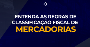 Leia mais sobre o artigo Entenda as regras de classificação fiscal de mercadorias