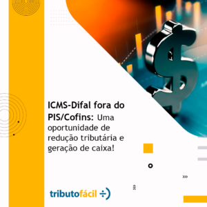 Leia mais sobre o artigo  ICMS-Difal fora do PIS/Cofins: uma oportunidade de redução tributária e geração de caixa!