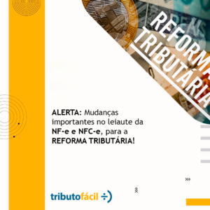 Leia mais sobre o artigo ALERTA: Mudanças importantes no leiaute da NF-e e NFC-e, para a REFORMA TRIBUTÁRIA!